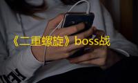 《二重螺旋》boss战打法攻略